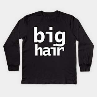Big Hair Typography White Text Kids Long Sleeve T-Shirt
